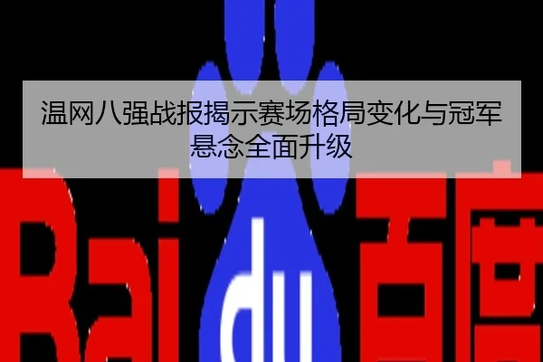 温网八强战报揭示赛场格局变化与冠军悬念全面升级